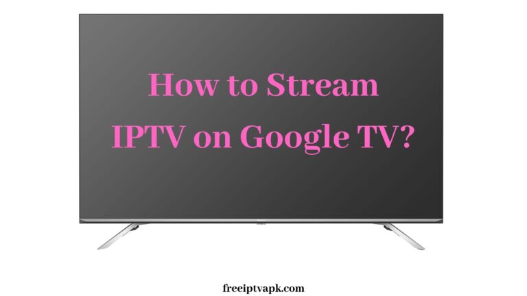 How to Stream IPTV on Google TV?